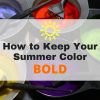 Best Ways to Keep Your Color Bold This Summer