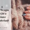 4 Nail Designs Fit for a Winter Wonderland